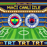Fenerbahçe Rangers Maçı Canlı İzle: TRT 1 Online Web İzle ile UEFA Heyecanı
