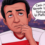 Canlı Maç Nerede İzlenir? Türkiye’nin En İyi Platformları