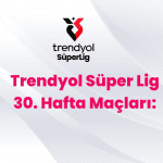 Trendyol Süper Lig 30. Hafta Maçları: 5-7 Nisan 2025 Maç Programı ve Önizleme