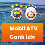 Mobil ATV Canlı İzle: Fenerbahçe – Galatasaray Maçını Telefondan veya Tabletten Nasıl İzlersiniz?