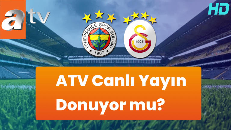 ATV Canlı Yayın Donuyor mu? Fenerbahçe – Galatasaray Maçını Sorunsuz İzlemek İçin İpuçları