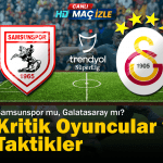 Bu Akşamki Dev Maç: Samsunspor mu, Galatasaray mı? Kritik Oyuncular ve Taktikler