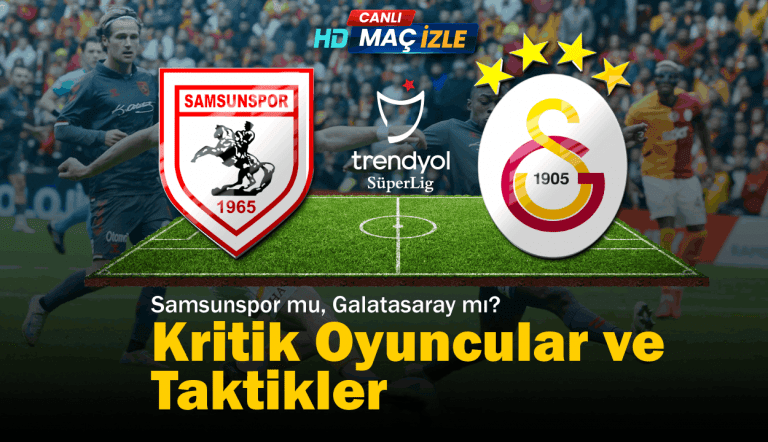 Bu Akşamki Dev Maç: Samsunspor mu, Galatasaray mı? Kritik Oyuncular ve Taktikler