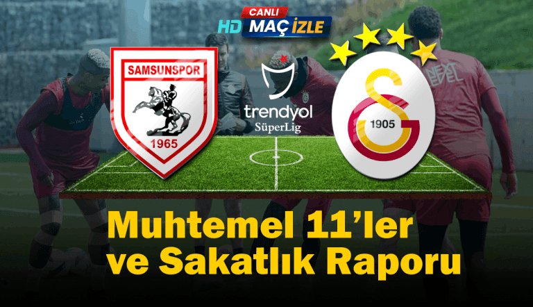 Samsunspor – Galatasaray Maçı Öncesi Son Durum: Muhtemel 11’ler ve Sakatlık Raporu
