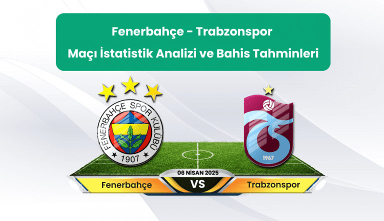 Fenerbahçe – Trabzonspor Maçı İstatistik Analizi ve Bahis Tahminleri