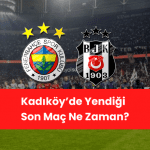 Beşiktaş’ın Fenerbahçe’yi Kadıköy’de Yendiği Son Maç Ne Zaman? 2025’te Tarih Yazılır mı?