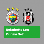 Fenerbahçe-Beşiktaş Maçı İstatistikleri: Kim Önde, Rekabette Son Durum Ne?
