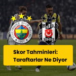Fenerbahçe – Beşiktaş Derbisi Skor Tahminleri: Taraftarlar Ne Diyor, Uzmanlar Ne Öngörüyor?