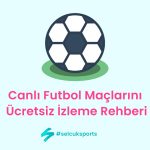Canlı Futbol Maçlarını Ücretsiz İzleme Rehberi