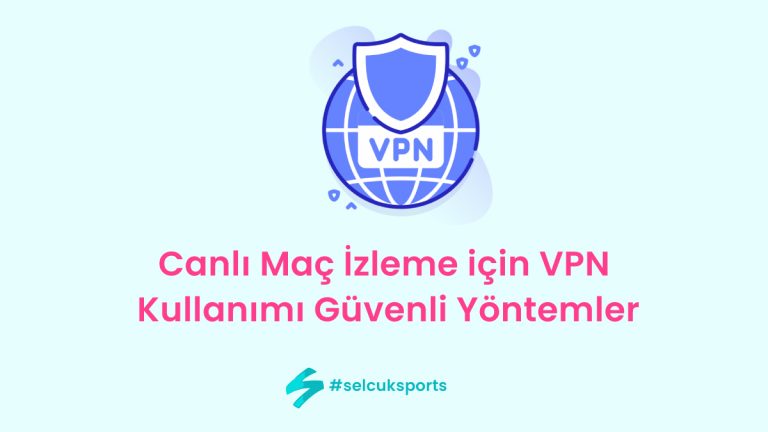 Canlı Maç İzleme için VPN Kullanımı: Güvenli Yöntemler