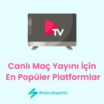 Canlı Maç Yayını İçin En Popüler Platformlar