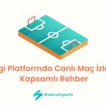 Hangi Platformda Canlı Maç İzlenir? Kapsamlı Rehber