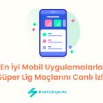 En İyi Mobil Uygulamalarla Süper Lig Maçlarını Canlı İzle