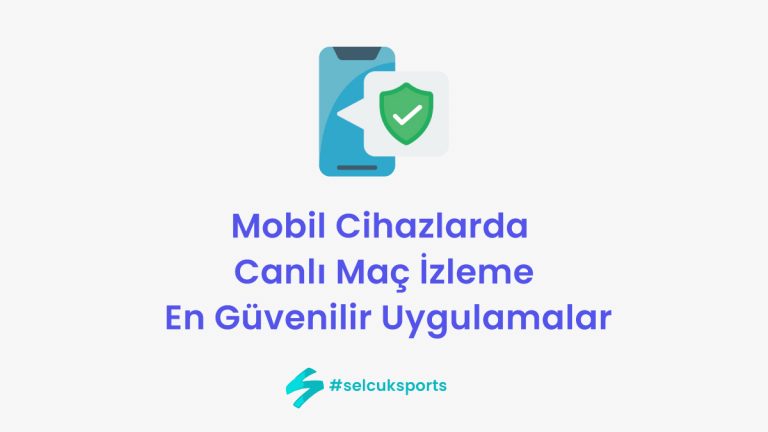 Mobil Cihazlarda Canlı Maç İzleme: En Güvenilir Uygulamalar