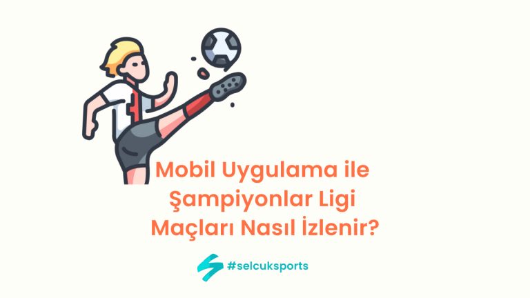 Mobil Uygulama ile Şampiyonlar Ligi Maçları Nasıl İzlenir?