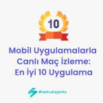 Mobil Uygulamalarla Canlı Maç İzleme: En İyi 10 Uygulama