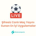 Şifresiz Canlı Maç Yayını Sunan En İyi Uygulamalar
