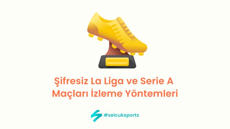 Şifresiz La Liga ve Serie A Maçları İzleme Yöntemleri