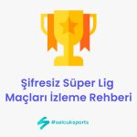 Şifresiz Süper Lig Maçları İzleme Rehberi