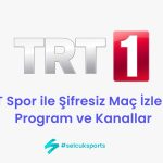 TRT Spor ile Şifresiz Maç İzleme: Program ve Kanallar