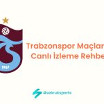 Trabzonspor Maçlarını Canlı İzleme Rehberi