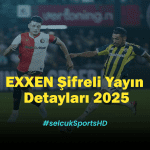 Fenerbahçe Feyenoord Rövanş Maçı Canlı İzle: EXXEN Şifreli Yayın Detayları 2025