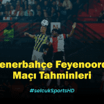 UEFA Şampiyonlar Ligi: Fenerbahçe Feyenoord 12 Ağustos Salı Maçı Tahminleri