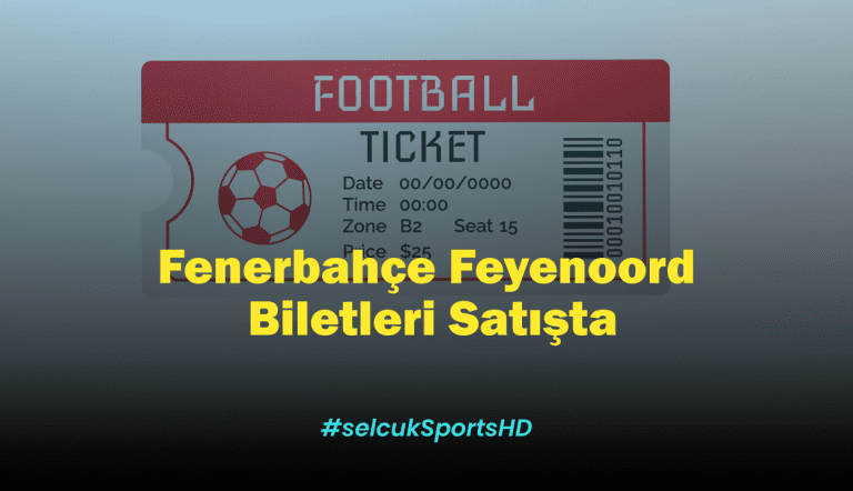 Fenerbahçe Feyenoord Biletleri Satışta! Şükrü Saracoğlu Stadı Bilet Fiyatları 2025