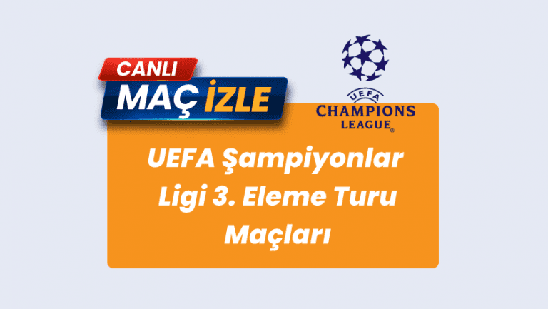2025 UEFA Şampiyonlar Ligi 3. Eleme Turu Maçları: Bu Akşam Saat Kaçta, Hangi Kanalda, Şifresiz İzle