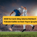2026’te Canlı Maç İzleme Rehberi: Yüksek Kalite ve Hızlı Yayın İpuçları